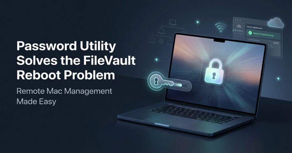 Password Utility Solves the FileVault Reboot Problem for Remote Mac Management